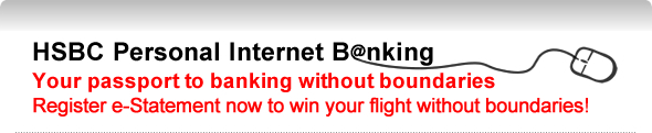HSBC Personal Internet Banking-Your passport to banking without boundaries.Register e-Statement now to win your flight without boundaries!