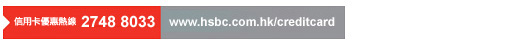信用卡優惠熱線 2748 8033 | www.hsbc.com.hk/creditcard