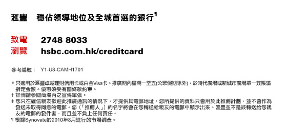 匯豐 穩佔領導地位及全城首選的銀行¶
    致電：2748 8033 | 瀏覽：hsbc.com.hk/creditcard
    參考編號 : Y1-U8-CAMH1701
* 只適用於匯豐卓越理財信用卡或白金Visa卡。推廣期內星期一至五(公眾假期除外)，於時代廣場或新城市廣場單一簽賬滿指定金額。優惠須受有關條款約束。
† 詳情請參閱商場內之宣傳單張。
‡ 您只在確信親友歡迎此推廣通訊的情況下，才提供其電郵地址。您所提供的資料只會用於此推薦計劃，並不會作為發送未取得同意的電郵。您（「推薦人」）的名字將會在您轉送給親友的電郵中顯示出來。匯豐並不是該轉送給您親友的電郵的發件者，而且並不負上任何責任。
¶ 根據Synovate於2010年8月進行的市場調查。
