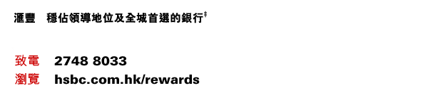 匯豐 - 穩佔領導地位及全城首選的銀行&Dagger;
		
致電 2748 8033
瀏覽 hsbc.com.hk/rewards