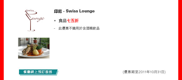 印尼 - Swiss Lounge

食品七五折 

- 此優惠不適用於含酒精飲品

餐廳網上預訂服務
(優惠期至2011年10月31日)