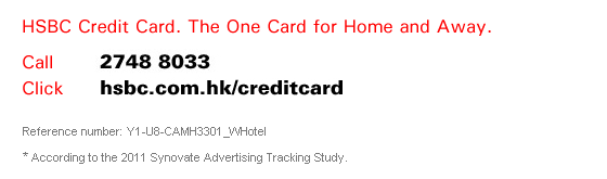 HSBC Credit Card. The One Card for Home and Away.
		
Call 2748 8033
Click hsbc.com.hk/creditcard

Reference number: Y1-U8-CAMH3301_WHotel

* According to the 2011 Synovate Advertising Tracking Study.