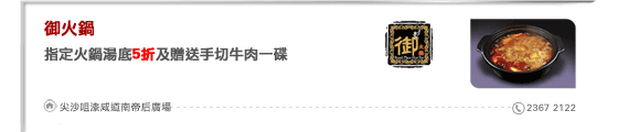 御火鍋
指定火鍋湯底5折及贈送手切牛肉一碟

尖沙咀漆咸道南帝后廣場 2367 2122