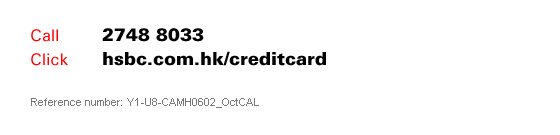 Call: 2748 8033
Click: www.hsbc.com.hk/creditcard
Reference number: Y1-U8-CAMH0602_OctCAL