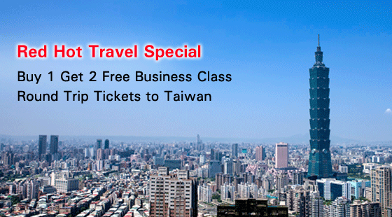 Red Hot Travel Special
Buy 1 Get 2 Free Business Class 
Round Trip Tickets to Taiwan