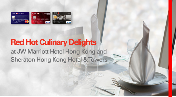 Red Hot Culinary Delights  
at JW Marriott Hotel Hong Kong and 
Sheraton Hong Kong Hotel & Towers