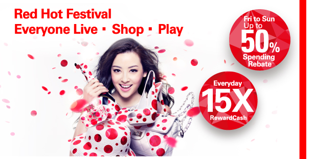Red Hot Festival
    Everyone Live . Shop . Play
    
    Fri to Sun Up to 50% Spending Rebate
    
    Everyday 15X RewardCash