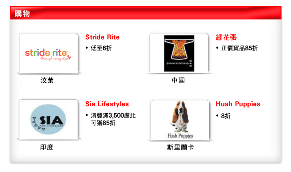 購物

汶萊
Stride Rite 
•低至6折 

中國
繡花張
•正價貨品85折

印度
Sia Lifestyles
•消費滿3,500盧比
可獲85折

斯里蘭卡
Hush Puppies
•8折
