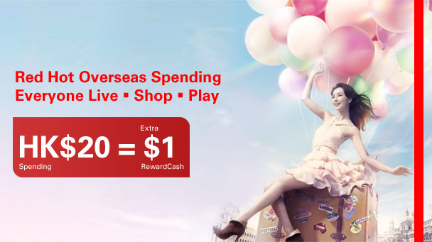 Red Hot Overseas Spending
Everyone Live •  Shop •  Play
HK$20 Spending = Extra $1 RewardCash
