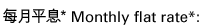 每月平息* Monthly flat rate*: 