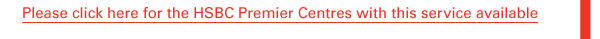 Please click here for the HSBC Premier Centres with this service available 