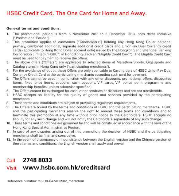 HSBC Credit Card. The One Card for Home and Away. General terms and conditions: 1. The promotional period is from 6 November 2013 to 8 December 2013, both dates inclusive (