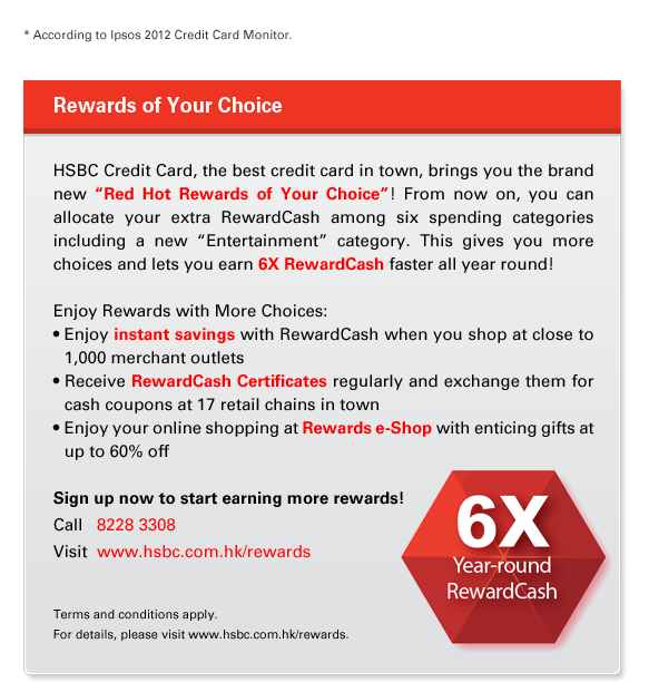 * According to Ipsos 2012 Credit Card Monitor.  Rewards of Your Choice HSBC Credit Card, the best credit card in town, brings you the brand new 