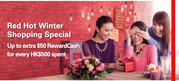 Red Hot Winter Shopping Special  Up to extra $50 RewardCash for every HK$500 spent