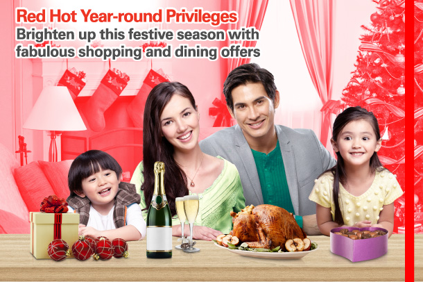 Red Hot Year-round Privileges  Brighten up this festive season with  fabulous shopping and dining offers 