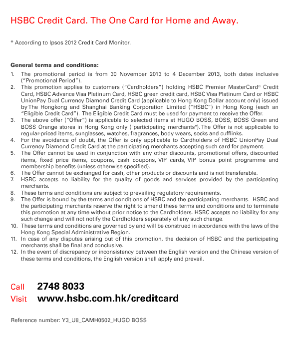 HSBC Credit Card. The One Card for Home and Away. * According to Ipsos 2012 Credit Card Monitor. General terms and conditions: 1. The promotional period is from 30 November 2013 to 4 December 2013, both dates inclusive (