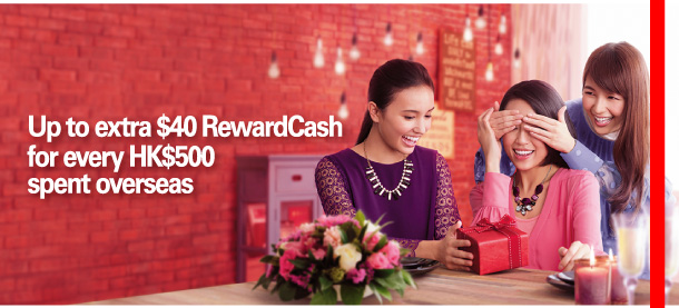 Up to extra $40 RewardCash for every HK$500 spent overseas 