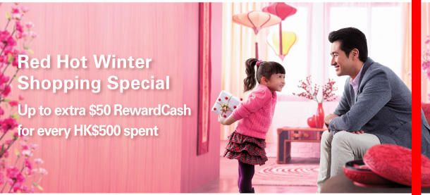 Red Hot Winter Shopping Special  Up to extra $50 RewardCash for every HK$500 spent