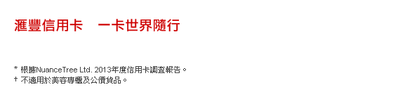 匯豐信用卡　一卡世界隨行
* 根據NuanceTree Ltd. 2013年度信用卡調查報告。
† 不適用於美容專櫃及公價貨品。
