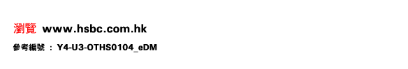 瀏覽www.hsbc.com.hk
參考編號 : Y4-U3-OTHS0104_eDM