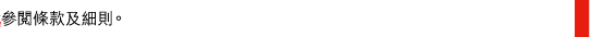 參閱條款及細則。 