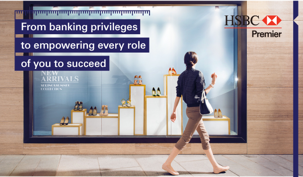 HSBC | Premier 
From banking privileges 
to empowering every role 
of you to succeed 