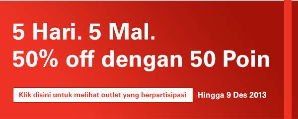 5 Hari. 5 Mal. 50% off dengan 50 Poin hingga 9 Desember 2013