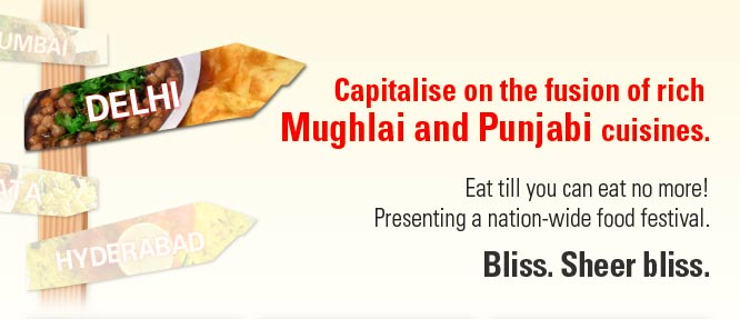 Capitalise on the fusion of rich mughlai and Punjabi cuisines.