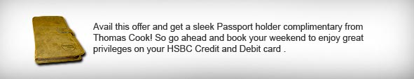 Avail this offer and get a sleek Passport holder complimentary from Thomas Cook! So go ahead and book your weekend for great privileges on your HSBC Credit and Debit Card.