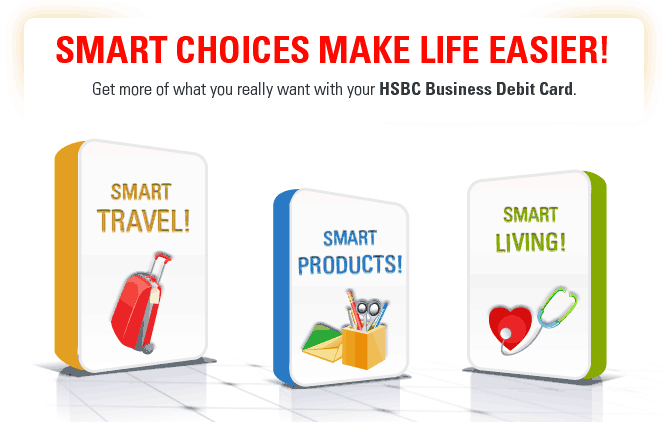 Smart choices make life easier! Get more of what you really want with your HSBC Business Debit Card