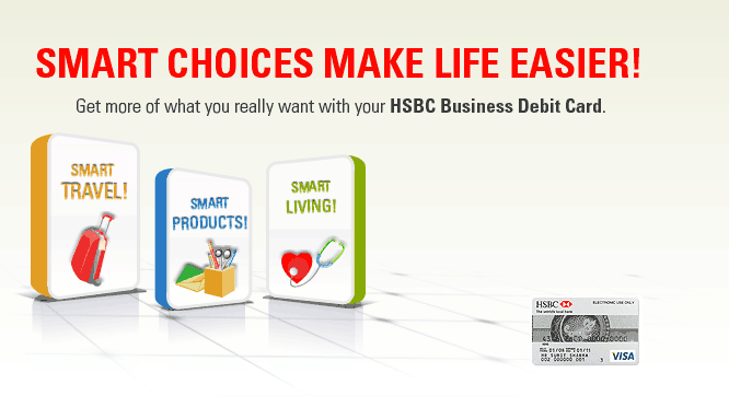 Smart choices make life easier! Get more of what you really want with your HSBC Business Debit Card