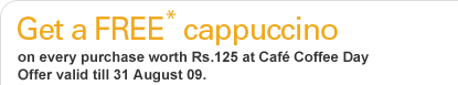 Get a FREE* cappuccino on every purchase worth Rs.125 at Caf Coffee Day Offer valid till 31 August 09.