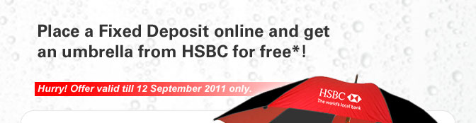 Place a Fixed Deposit online and get an umbrella from HSBC for free*! Hurry! Offer valid till 12 September 2011 only.