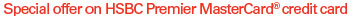 Special offer on HSBC Premier MasterCard® credit card Special offer on HSBC Premier MasterCard® credit card