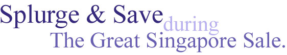 Splurge & Save during The Great Singapore Sale.