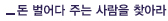 돈 벌어다 주는 사람을 찾아라