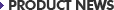 PRODUCT NEWS