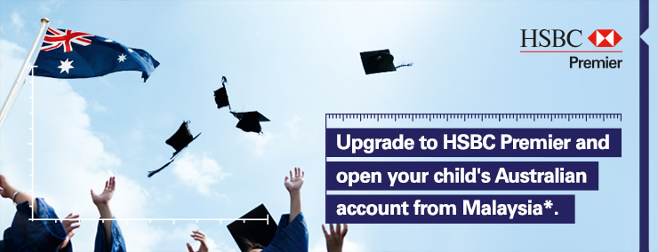 Upgrade to HSBC Premier and open your child's Australian account from Malaysia