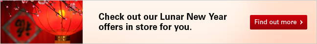 Check out our Lunar New Year offers in store for you Check out our Lunar New Year offers in store for you