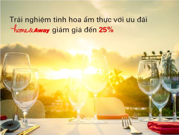 Trải nghiêm tinh hoa ẩm thực với ưu đãi home&away giảm giá đến 25% Trải nghiêm tinh hoa ẩm thực với ưu đãi home&away giảm giá đến 25%